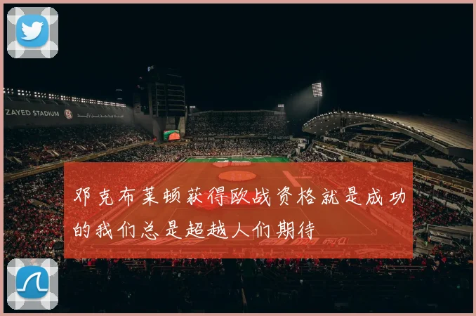 邓克布莱顿获得欧战资格就是成功的我们总是超越人们期待